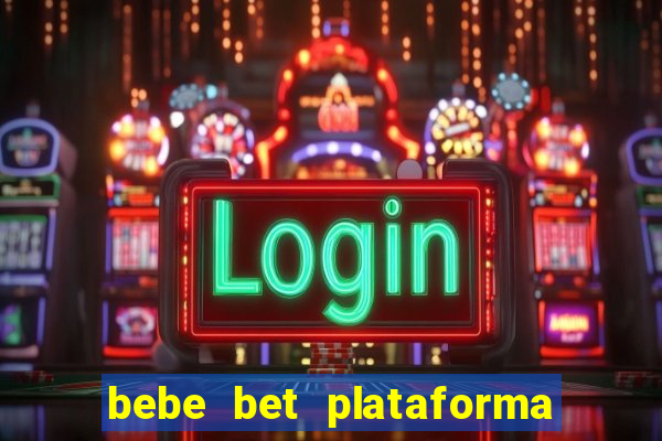 bebe bet plataforma de jogos